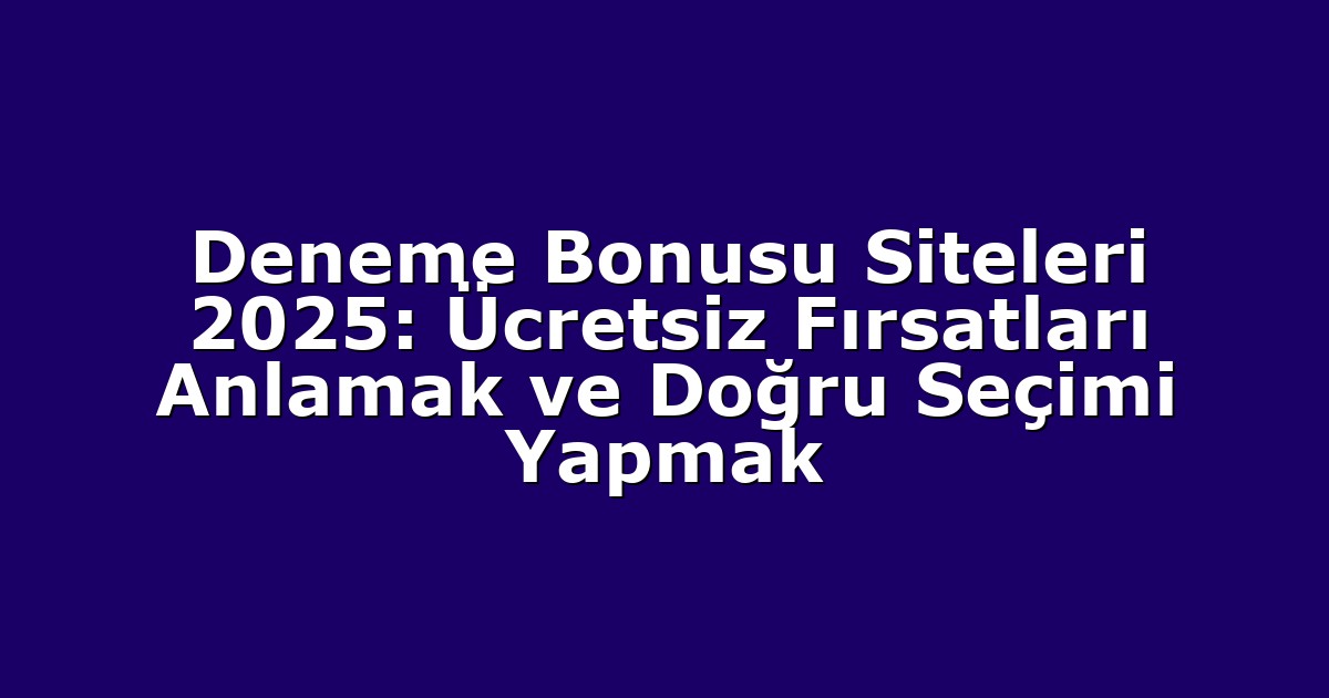 Deneme Bonusu Siteleri 2025: Ücretsiz Fırsatları Anlamak ve Doğru Seçimi Yapmak