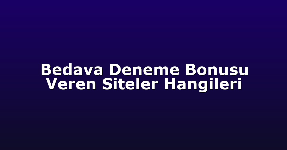 Bedava Deneme Bonusu Veren Siteler Hangileri