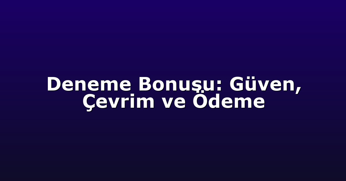Deneme Bonusu: Güven, Çevrim ve Ödeme