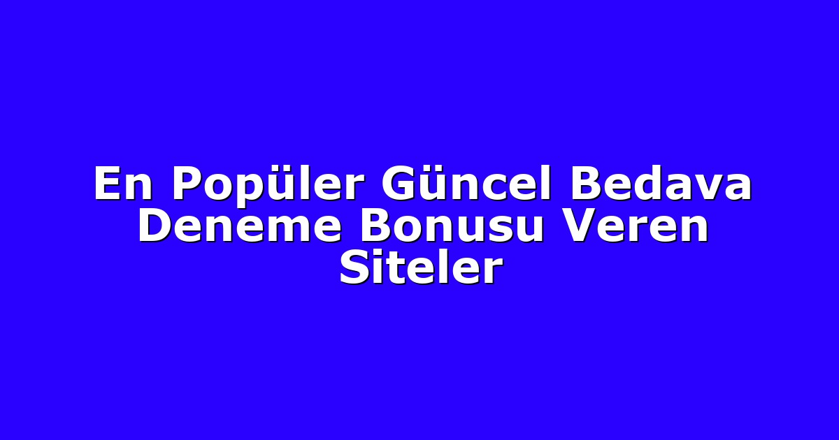 En Popüler Güncel Bedava Deneme Bonusu Veren Siteler