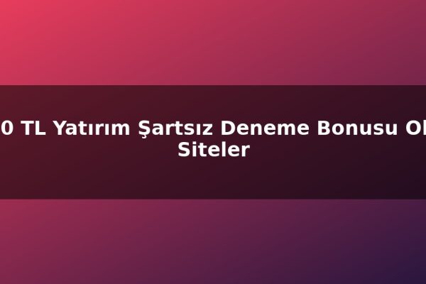500 TL Yatırım Şartsız Deneme Bonusu Olan Siteler